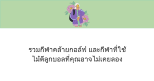รวมกีฬาคล้ายกอล์ฟ และกีฬาที่ใช้ไม้ตีลูกบอลที่คุณอาจไม่เคยลอง 