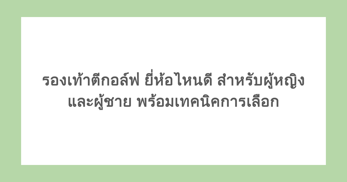 รองเท้าตีกอล์ฟ ยี่ห้อไหนดี สำหรับผู้หญิงและผู้ชาย พร้อมเทคนิคการเลือก