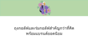 ถุงกอล์ฟและร่มกอล์ฟสำคัญกว่าที่คิด พร้อมแบรนด์ยอดนิยม