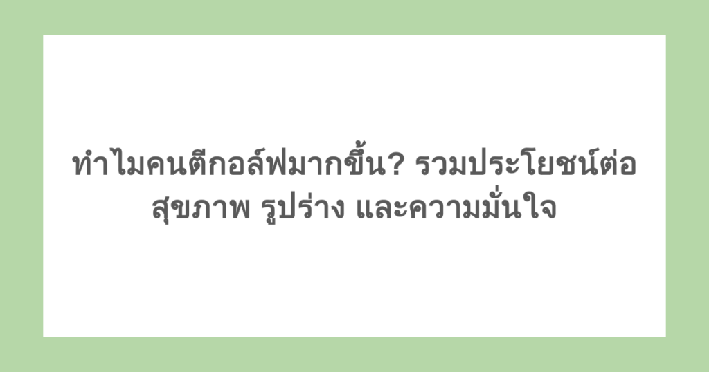 ทำไมคนตีกอล์ฟมากขึ้น? รวมประโยชน์ต่อสุขภาพ รูปร่าง และความมั่นใจ