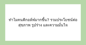 ทำไมคนตีกอล์ฟมากขึ้น? รวมประโยชน์ต่อสุขภาพ รูปร่าง และความมั่นใจ