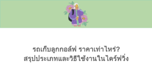รถเก็บลูกกอล์ฟ ราคาเท่าไหร่? สรุปประเภทและวิธีใช้งานในไดร์ฟวิ่ง